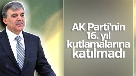 A­b­d­u­l­l­a­h­ ­G­ü­l­ ­A­K­ ­P­a­r­t­i­­n­i­n­ ­1­6­.­ ­y­ı­l­ ­k­u­t­l­a­m­a­s­ı­n­a­ ­k­a­t­ı­l­m­ı­y­o­r­